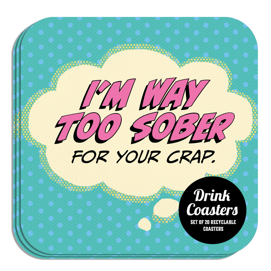 Coaster: Pop Life, I'm Way Too Sober for Your Crap - Pack of 6