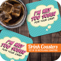 Coaster: Pop Life, I'm Way Too Sober for Your Crap - Pack of 6