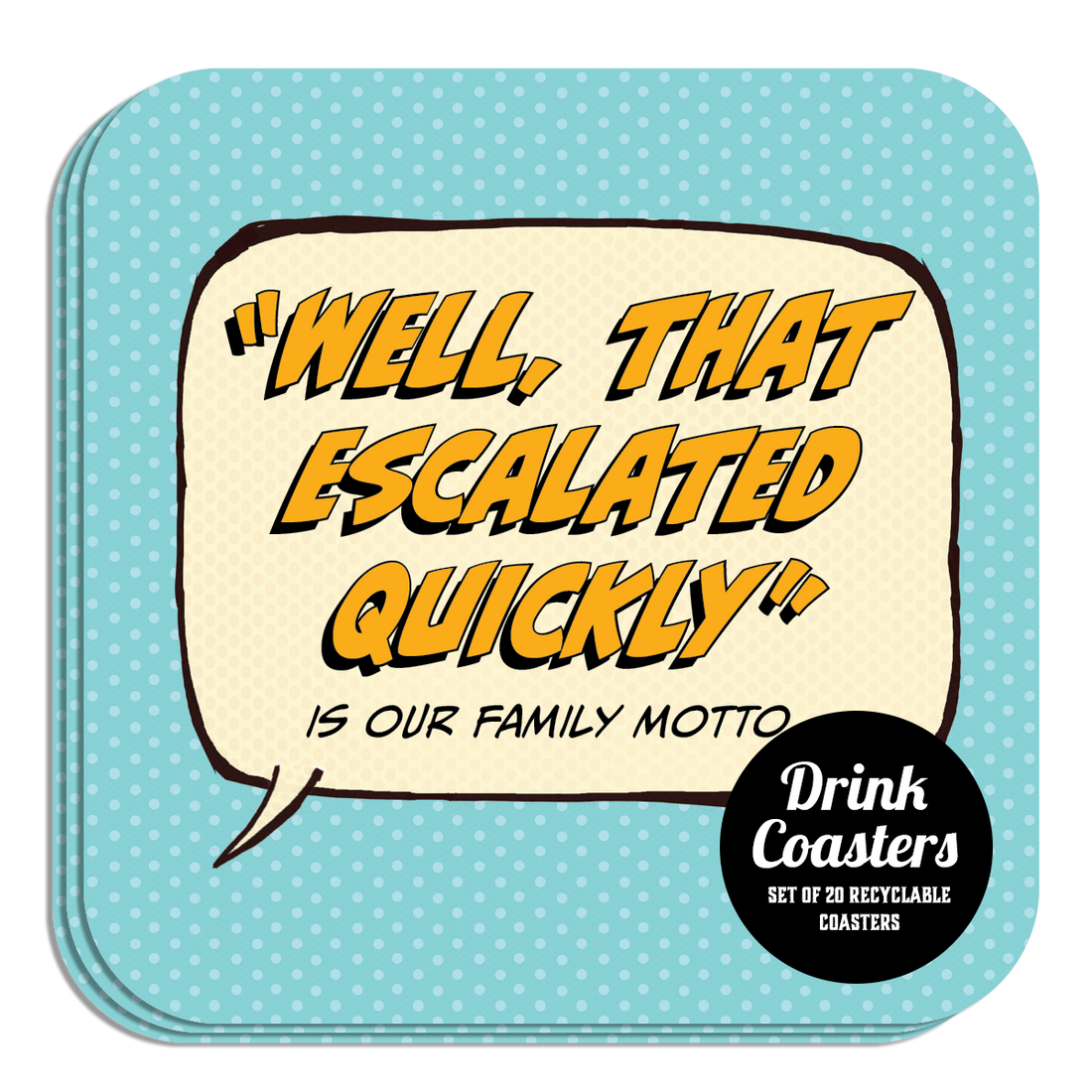 Coaster: Pop Life, "Well, That Escalated Quickly" is Our Family Motto - Pack of 6