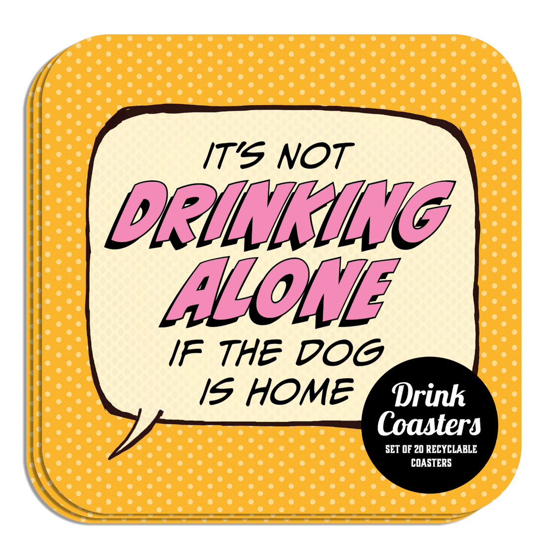 Coaster: Pop Life, It's not Drinking Alone if the Dog is Home - Pack of 6