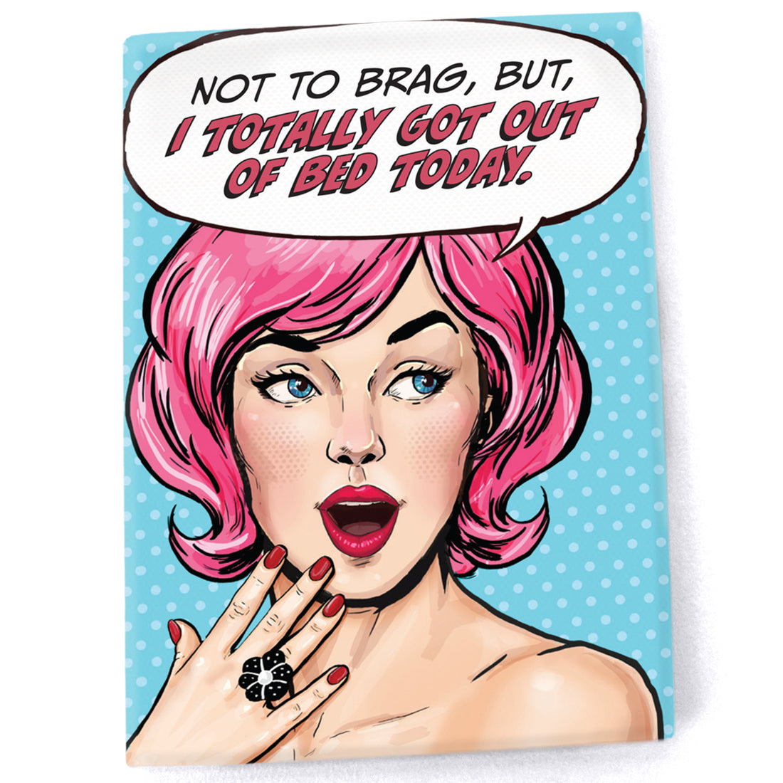 Magnet: Pop Life, Not to Brag But I Totally Got Out of Bed Today - Pack of 6