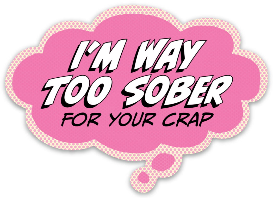 Sticker: Pop Life, I'm Way Too Sober for Your Crap - Pack of 25
