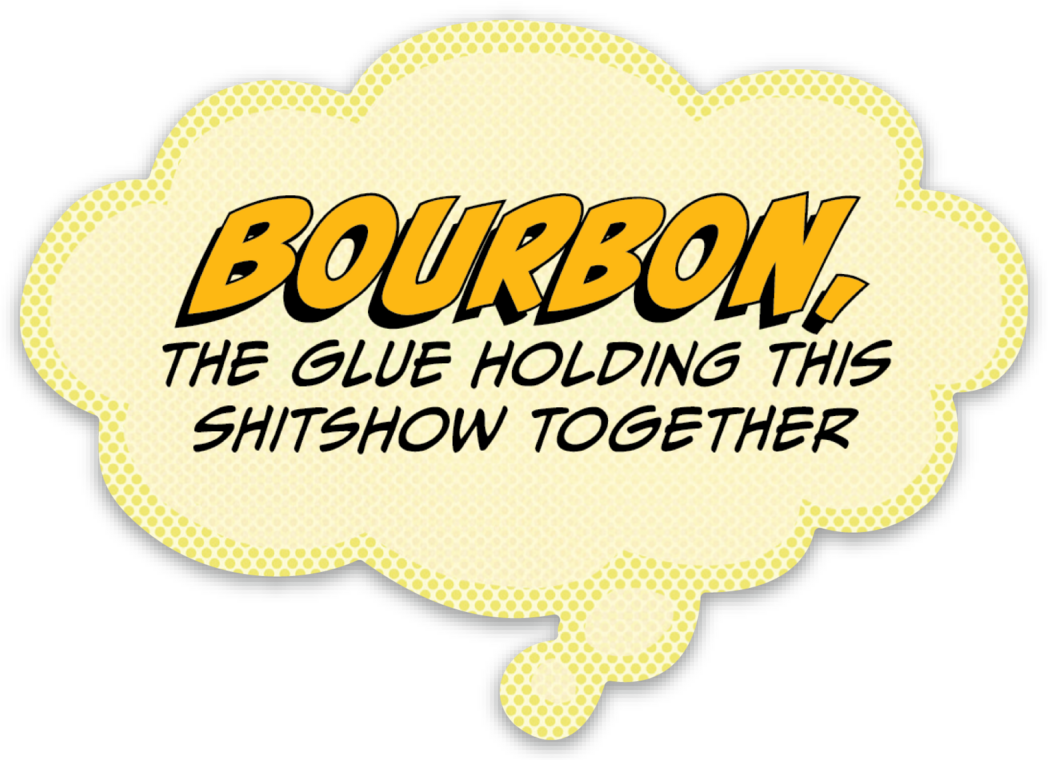 Sticker: Pop Life, Bourbon The Glue Holding this Shitshow Together - Pack of 25