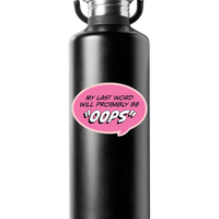 Sticker: Pop Life, My Last Word Will Probably be "Oops" - Pack of 25