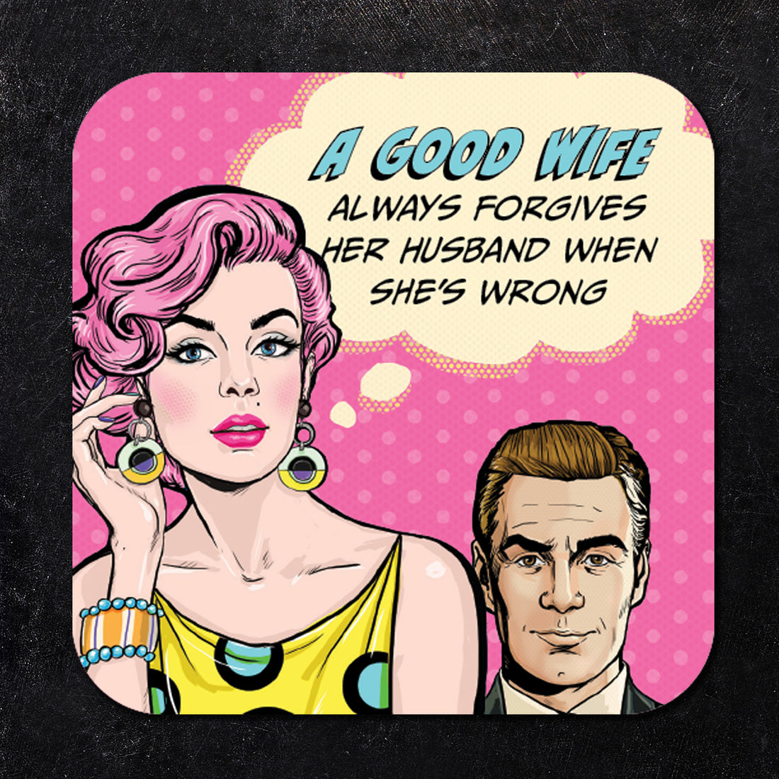 Coaster: Pop Life, A Good Wife Always Forgives her Husband When She's Wrong - Pack of 6