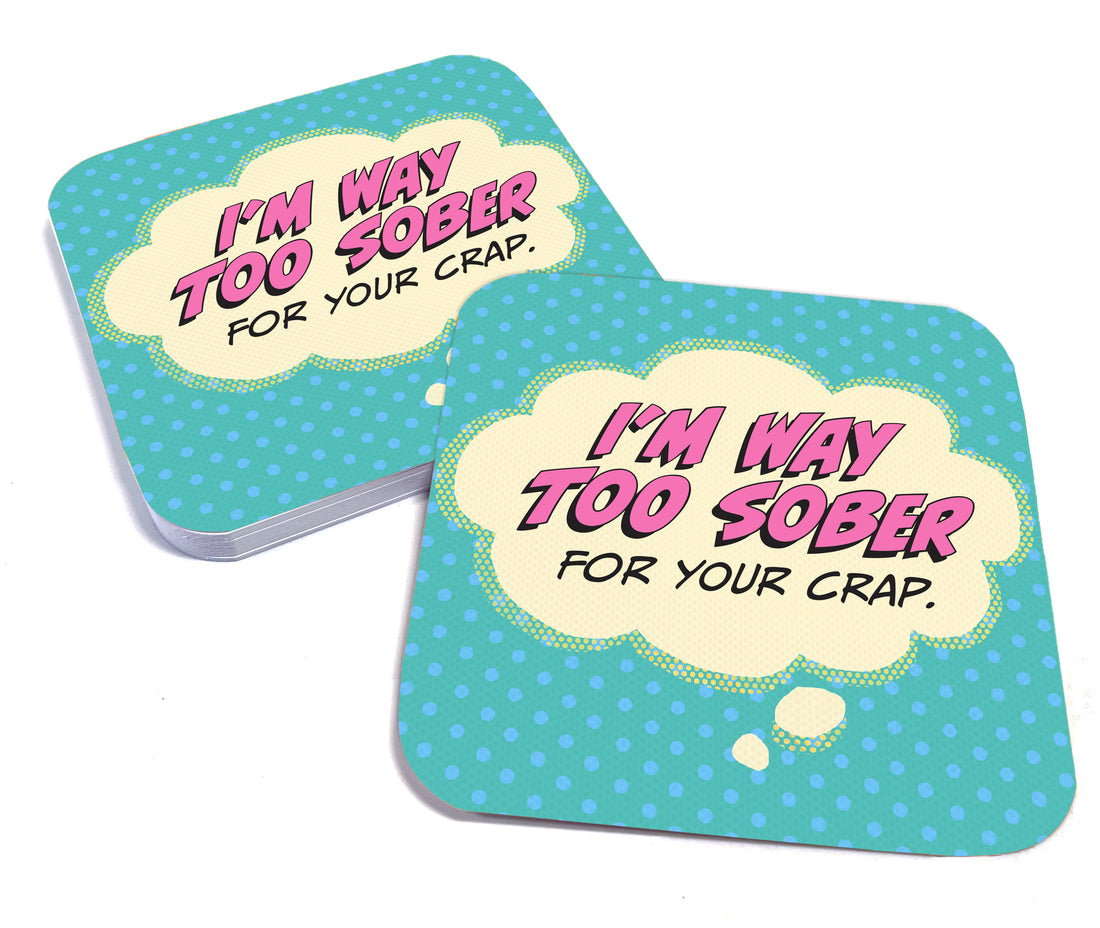Coaster: Pop Life, I'm Way Too Sober for Your Crap - Pack of 6
