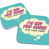 Coaster: Pop Life, I'm Way Too Sober for Your Crap - Pack of 6