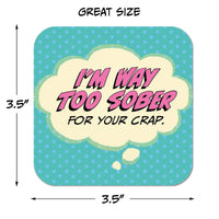 Coaster: Pop Life, I'm Way Too Sober for Your Crap - Pack of 6