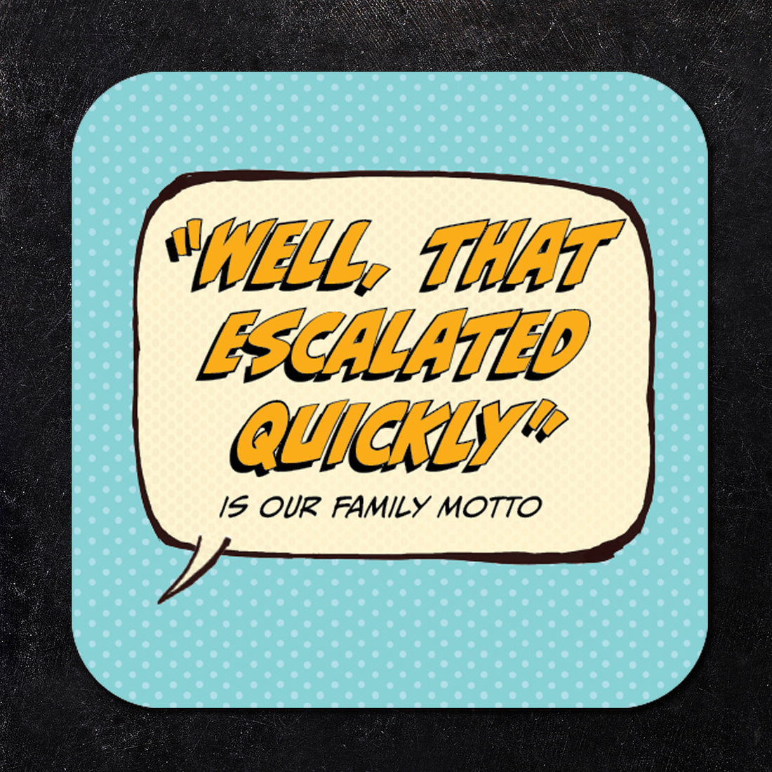 Coaster: Pop Life, "Well, That Escalated Quickly" is Our Family Motto - Pack of 6