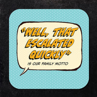 Coaster: Pop Life, "Well, That Escalated Quickly" is Our Family Motto - Pack of 6