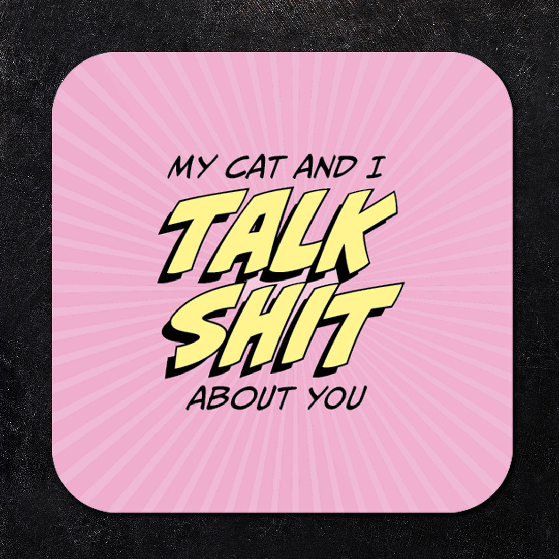 Coaster: Pop Life, My Cat and I Talk Shit About You - Pack of 6