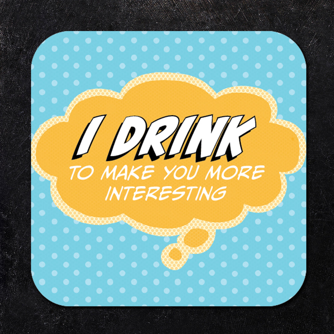 Coaster: Pop Life, I Drink to Make You More Interesting - Pack of 6