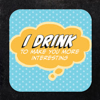 Coaster: Pop Life, I Drink to Make You More Interesting - Pack of 6