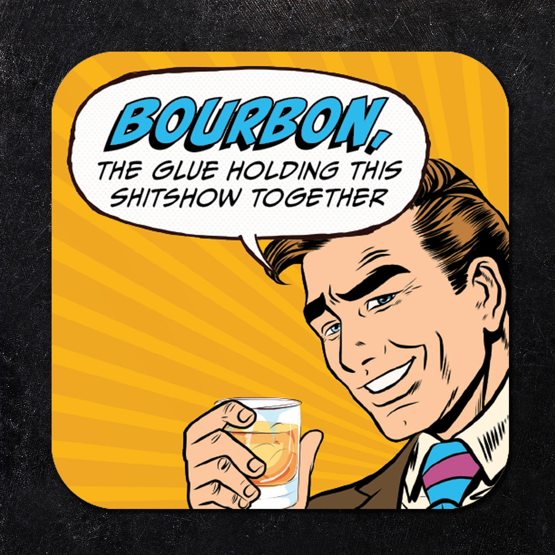 Coaster: Pop Life, Bourbon, the Glue Holding This Shitshow Together - Pack of 6