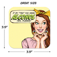 Coaster: Pop Life, If by "Tea" you Mean Alcohol yes, Please! - Pack of 6