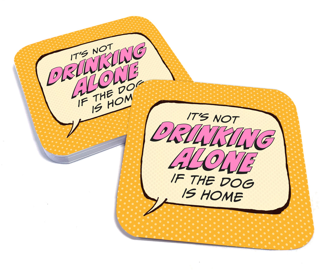 Coaster: Pop Life, It's not Drinking Alone if the Dog is Home - Pack of 6