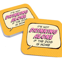 Coaster: Pop Life, It's not Drinking Alone if the Dog is Home - Pack of 6