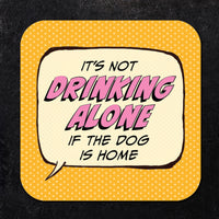 Coaster: Pop Life, It's not Drinking Alone if the Dog is Home - Pack of 6