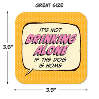 Coaster: Pop Life, It's not Drinking Alone if the Dog is Home - Pack of 6