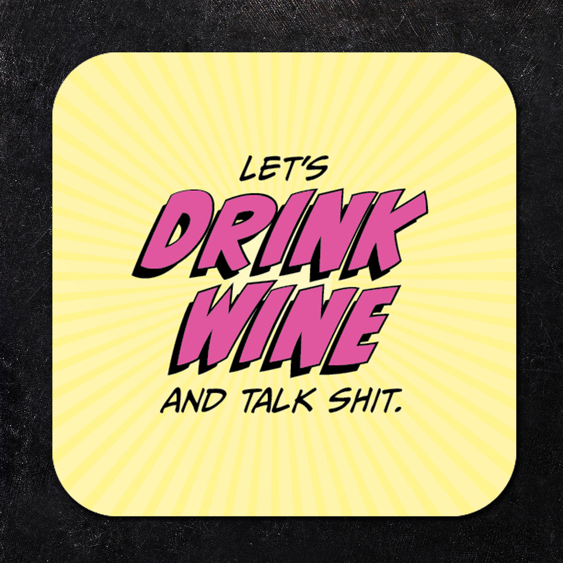 Coaster: Pop Life, Let's Drink Wine and Talk Shit - Pack of 6