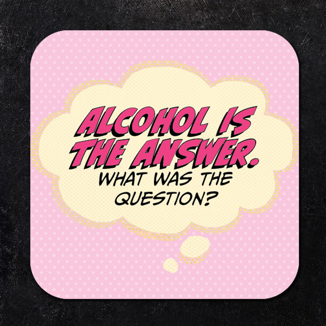 Coaster: Pop Life, Alcohol is The Answer. What Was the Question? - Pack of 6