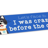 Bumper Sticker: Pets: Lets Face It I was Crazy Before the Cats