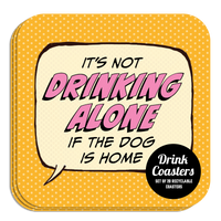 Coaster: Pop Life, It's not Drinking Alone if the Dog is Home - Pack of 6