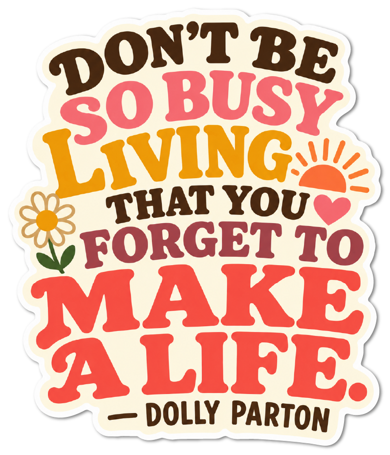 Sticker: Dolly Parton Don’t Be So Busy Living