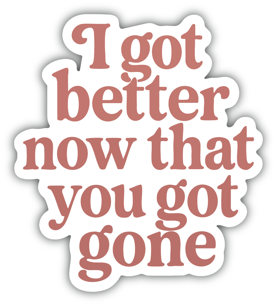 Sticker: I got Better now That you got Gone - Pack of 24