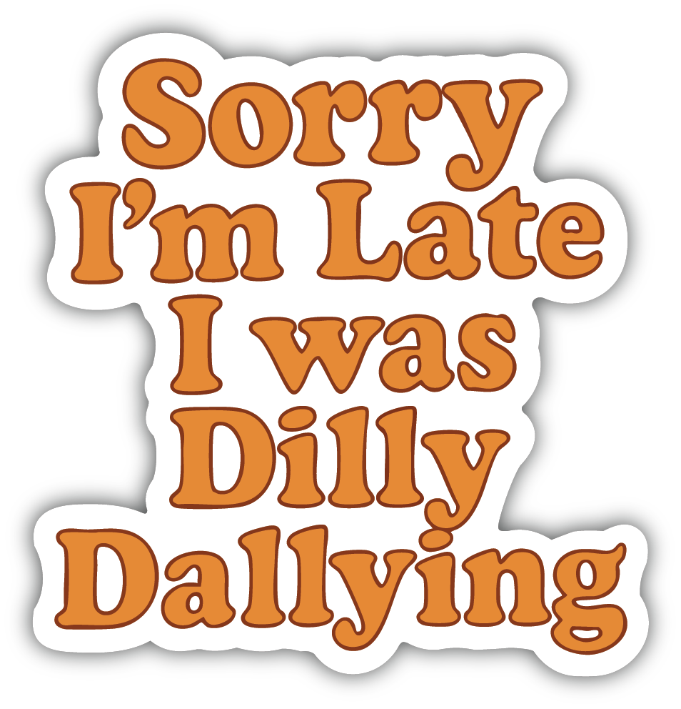 Sticker: Sorry I'm Late I was Dilly Dallying - Pack of 24