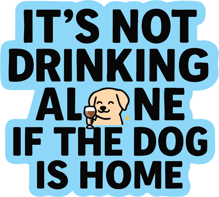 Sticker: It's Not Drinking Alone if the Dog is Home - Pack of 24
