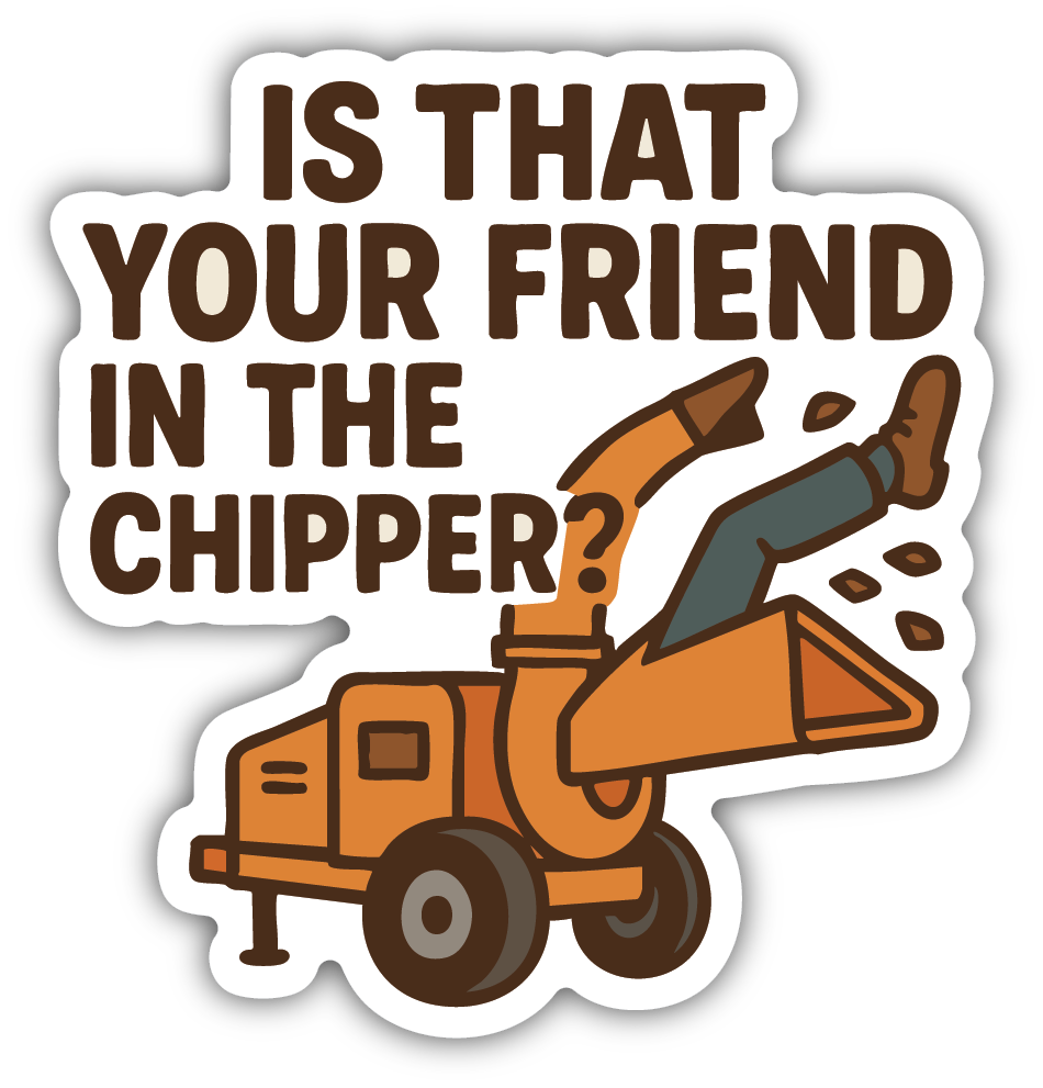 Sticker: Is That Your Friend in the Chipper - Pack of 24