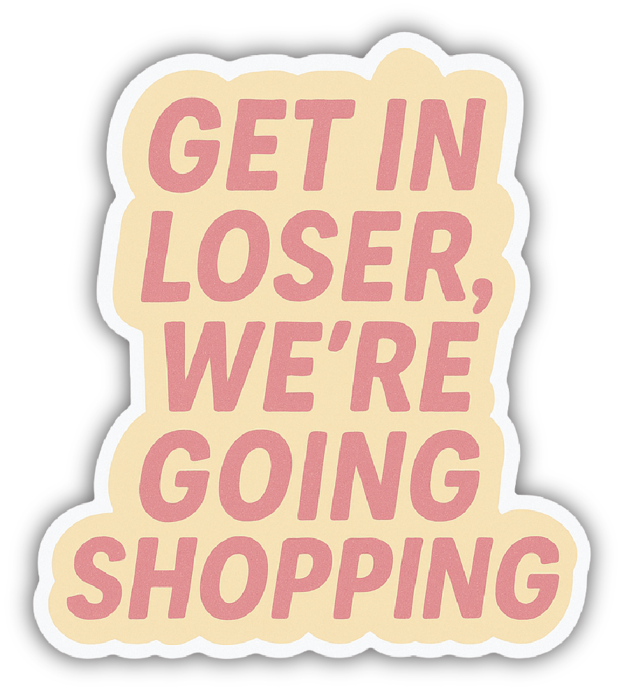 Sticker: Get in Loser We're Going Shopping - Pack of 24