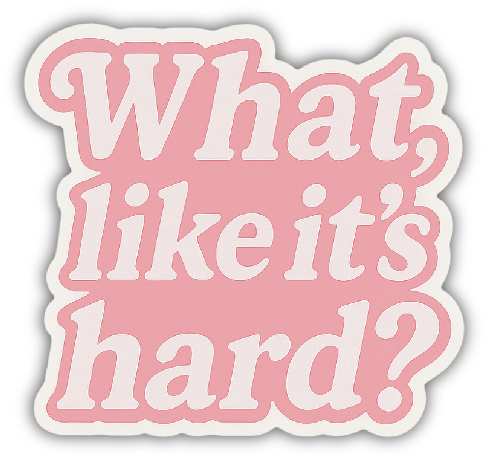 Sticker: What, Like it's Hard? - Pack of 24