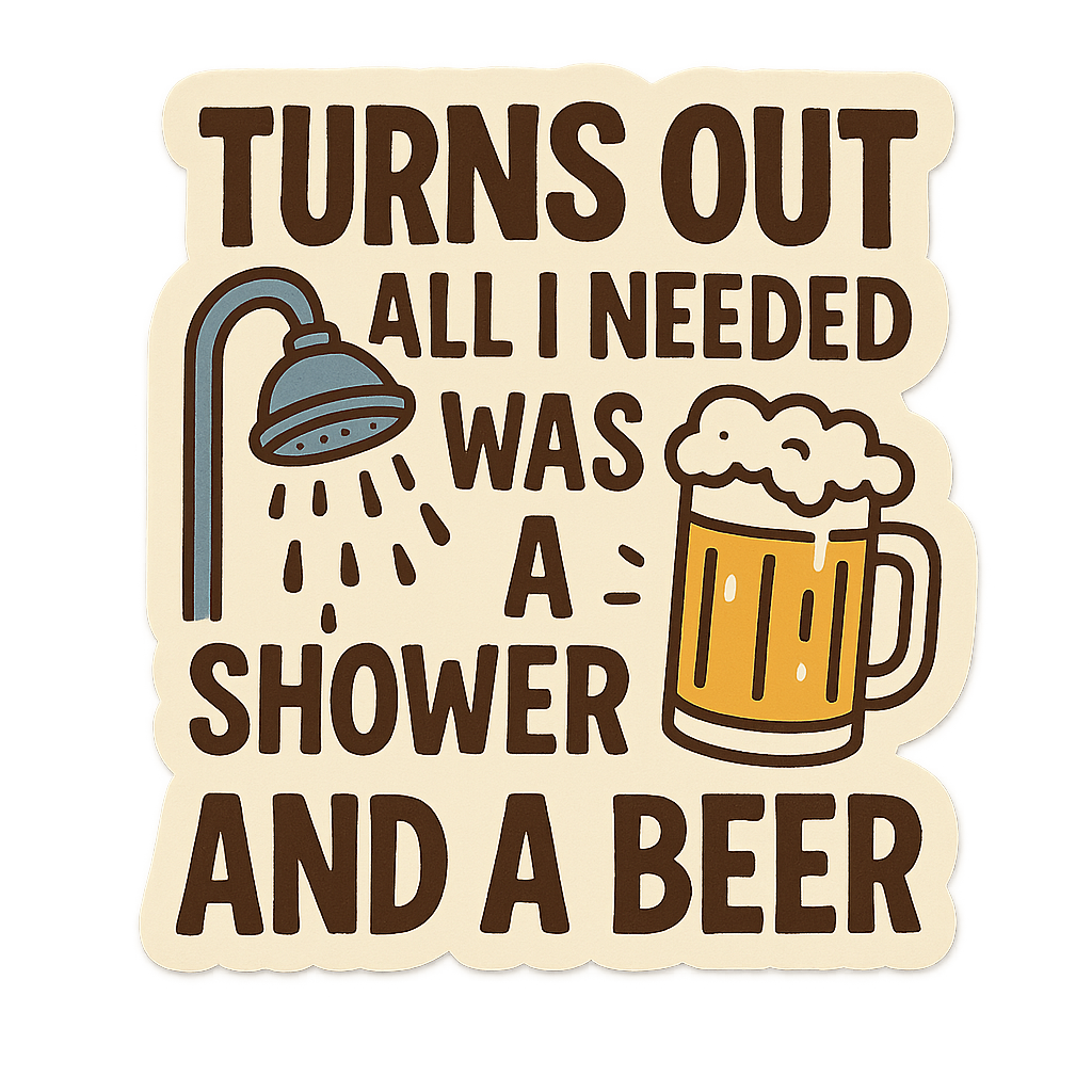 Sticker: Turns out all I Needed Was a Shower and a Beer - Pack of 24