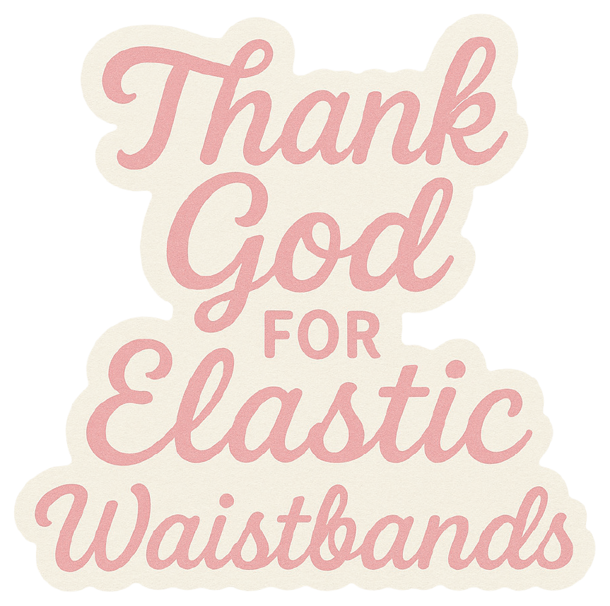 Sticker: Thank God for Elastic Waistbands - Pack of 24