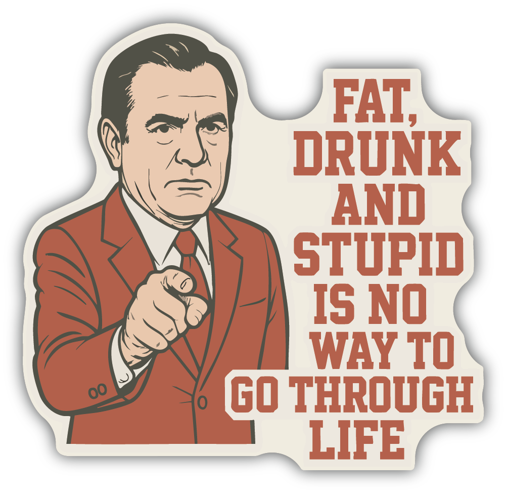 Sticker: Fat Drunk and Stupid is no Way to go Through Life - Pack of 24