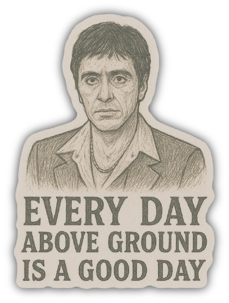 Sticker: Every Day Above Ground is A Good Day - Pack of 24