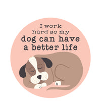 Sticker: Pets: I Work Hard So My Dog Can Have a Better Life