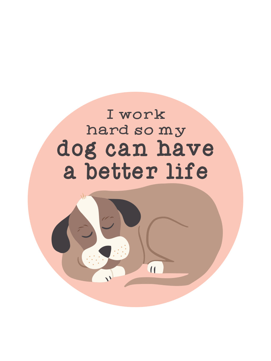 Sticker: Pets: I Work Hard So My Dog Can Have a Better Life