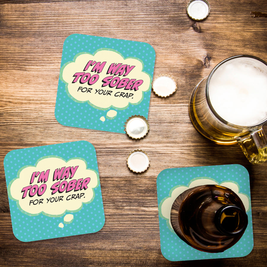 Coaster: Pop Life, I'm Way Too Sober for Your Crap - Pack of 6