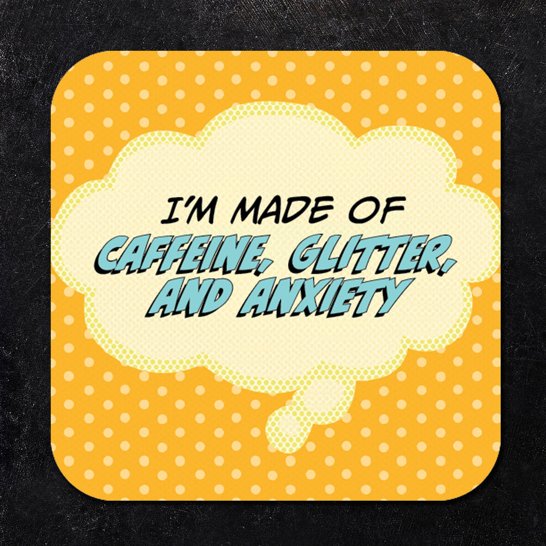 Coaster: Pop Life, I'm Made of Caffeine, Glitter, and Anxiety - Pack of 6