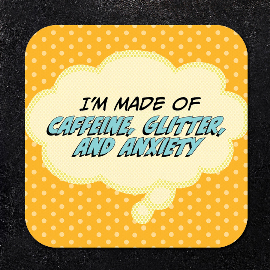 Coaster: Pop Life, I'm Made of Caffeine, Glitter, and Anxiety - Pack of 6