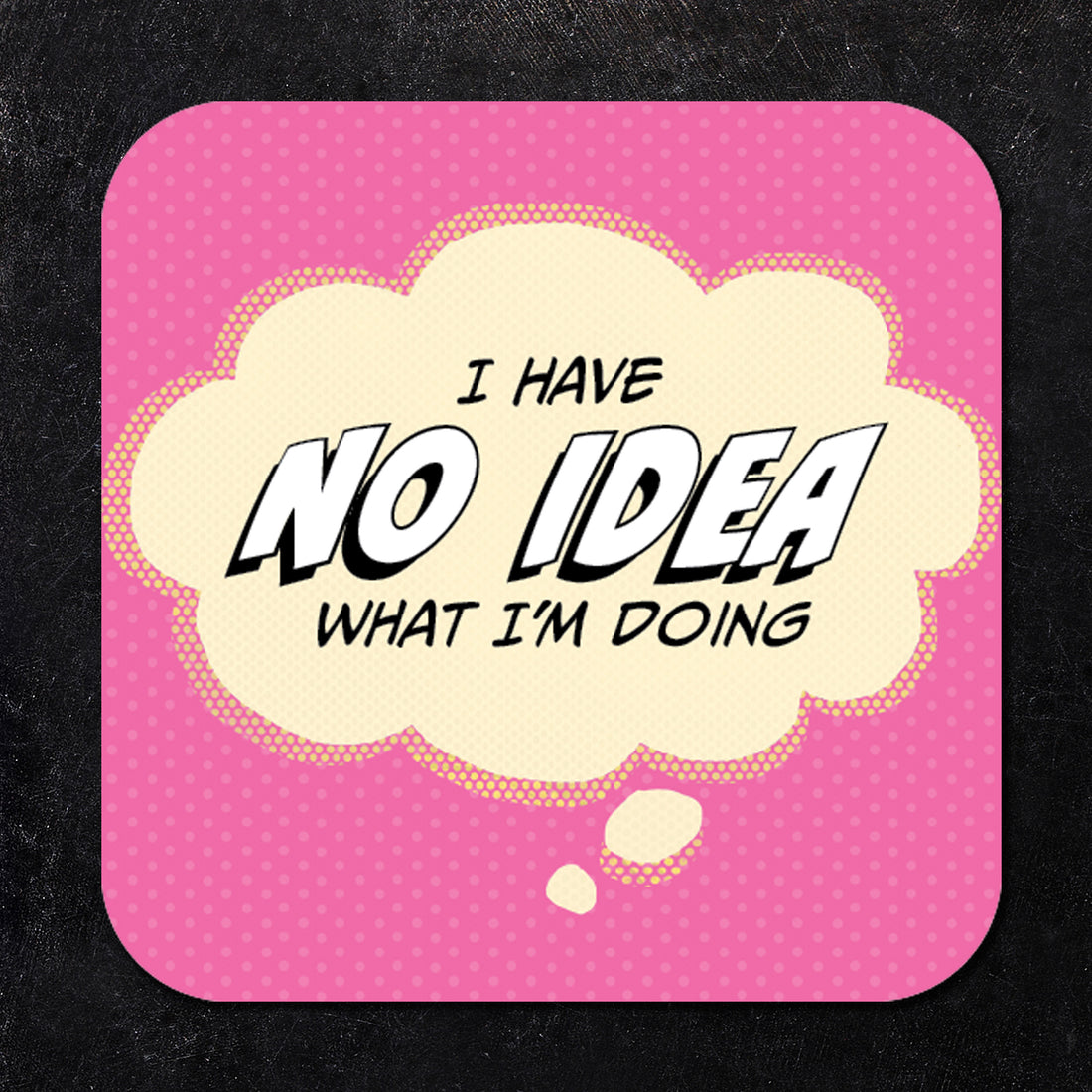 Coaster: Pop Life, I Have no Idea What I'm Doing - Pack of 6