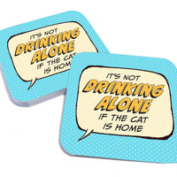 Coaster: Pop Life, It's not Drinking Alone if the Cat is Home - Pack of 6