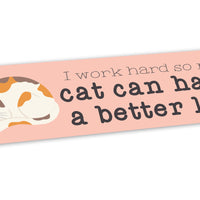 Bumper Sticker: Pets: I Work Hard So My Cat Can Have a Better Life
