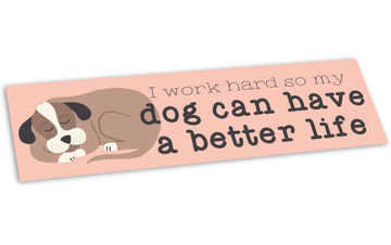 Bumper Sticker: Pets: I Work Hard So My Dog Can Have a Better Life